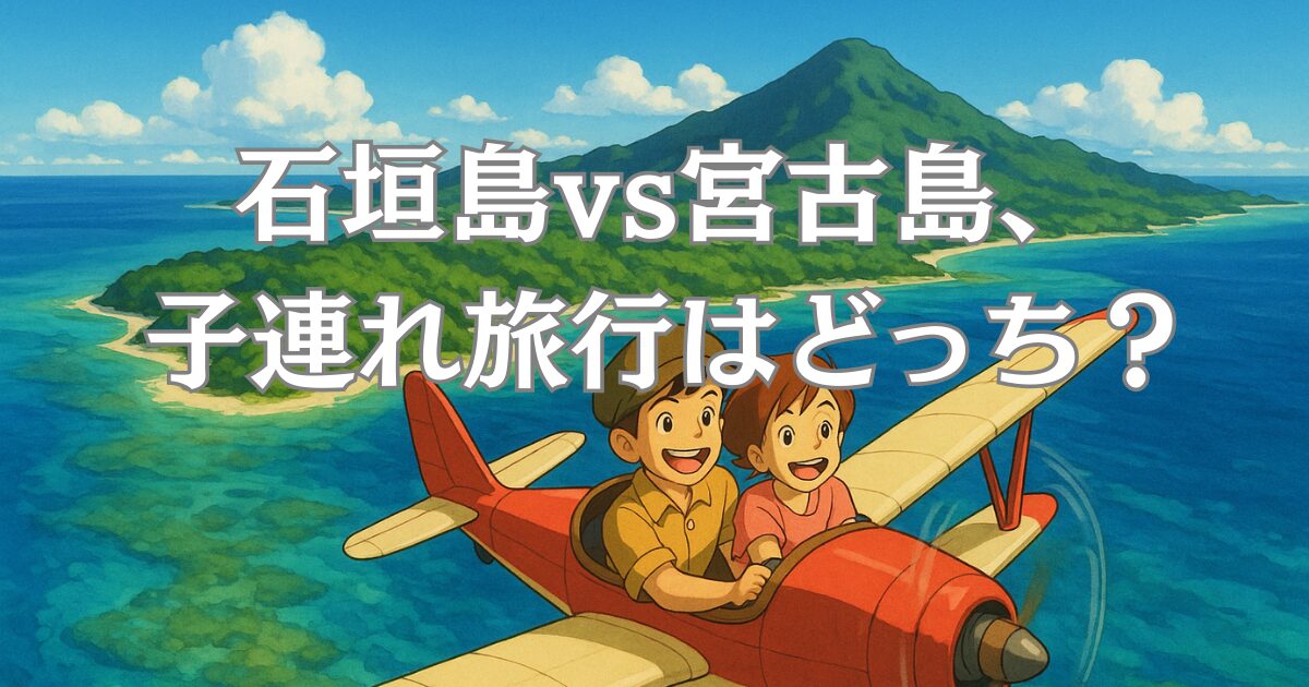石垣島vs宮古島、子連れ旅行はどっち？