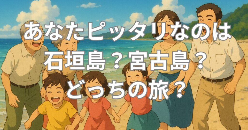 あなたピッタリなのは石垣島？宮古島？どっちの旅？